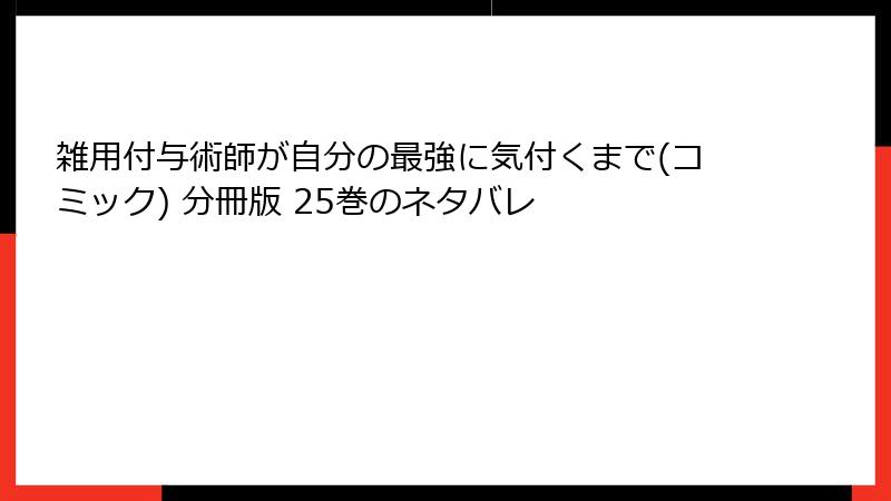 雑用付与術師が自分の最強に気付くまで(コミック) 分冊版 25巻のネタバレ