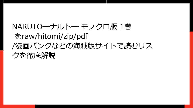 NARUTO―ナルト― モノクロ版 1巻 をraw/hitomi/zip/pdf/漫画バンクなどの海賊版サイトで読むリスクを徹底解説