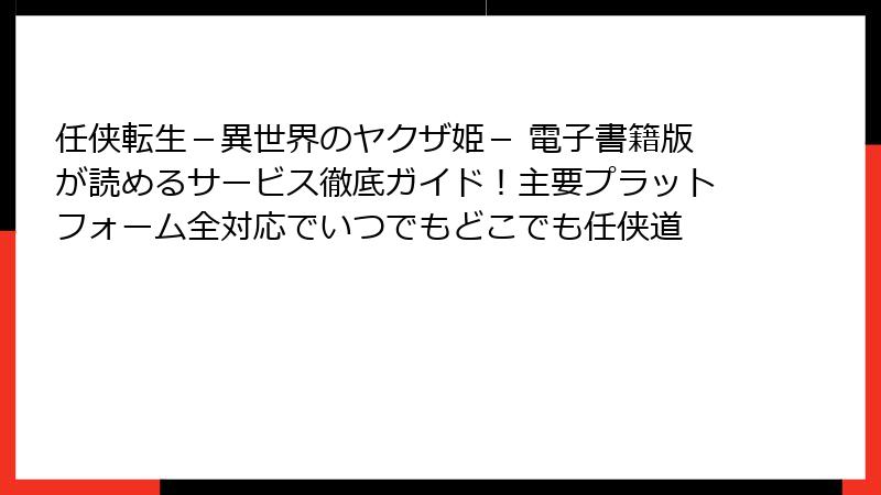 任侠転生-異世界のヤクザ姫- 電子書籍版が読めるサービス徹底ガイド!主要プラットフォーム全対応でいつでもどこでも任侠道