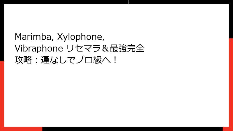 Marimba, Xylophone, Vibraphone リセマラ＆最強完全攻略：運なしでプロ級へ！