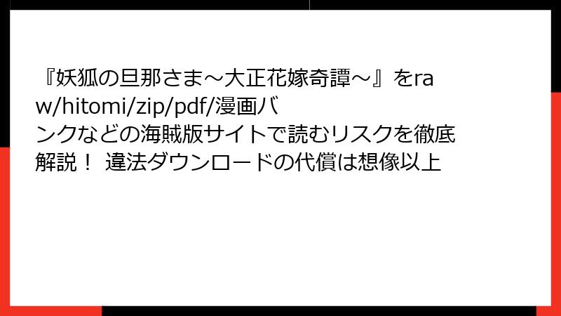 『妖狐の旦那さま～大正花嫁奇譚～』をraw/hitomi/zip/pdf/漫画バンクなどの海賊版サイトで読むリスクを徹底解説！ 違法ダウンロードの代償は想像以上