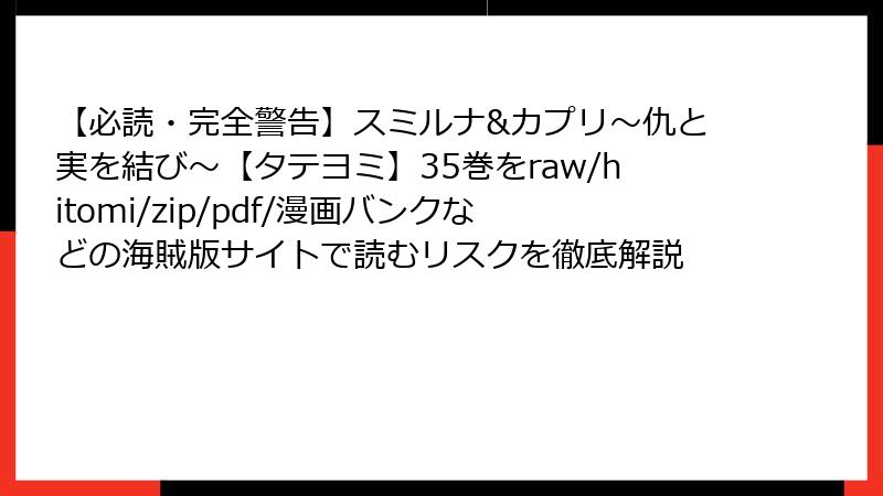 【必読・完全警告】スミルナ&カプリ～仇と実を結び～【タテヨミ】35巻をraw/hitomi/zip/pdf/漫画バンクなどの海賊版サイトで読むリスクを徹底解説