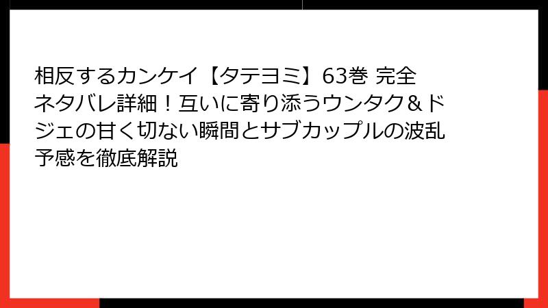 相反するカンケイ【タテヨミ】63巻 完全ネタバレ詳細！互いに寄り添うウンタク＆ドジェの甘く切ない瞬間とサブカップルの波乱予感を徹底解説