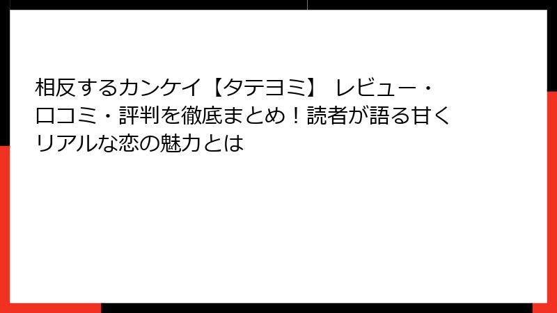 相反するカンケイ【タテヨミ】 レビュー・口コミ・評判を徹底まとめ！読者が語る甘くリアルな恋の魅力とは