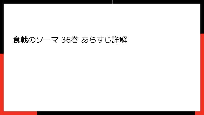 食戟のソーマ 36巻 あらすじ詳解