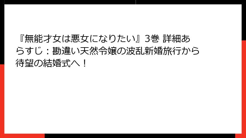 『無能才女は悪女になりたい』3巻 詳細あらすじ:勘違い天然令嬢の波乱新婚旅行から待望の結婚式へ!