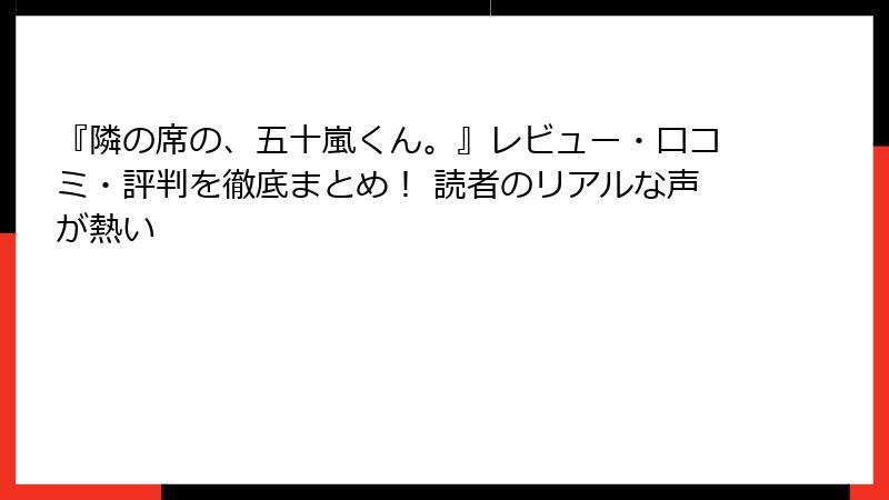 『隣の席の、五十嵐くん。』レビュー・口コミ・評判を徹底まとめ！ 読者のリアルな声が熱い