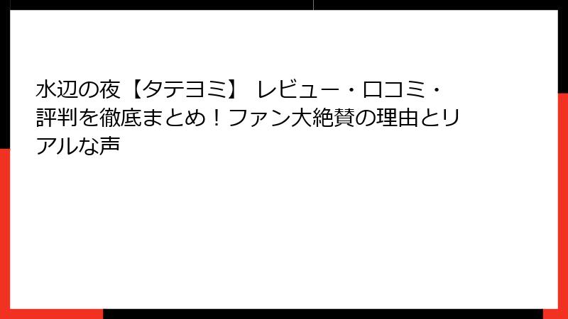 水辺の夜【タテヨミ】 レビュー・口コミ・評判を徹底まとめ!ファン大絶賛の理由とリアルな声