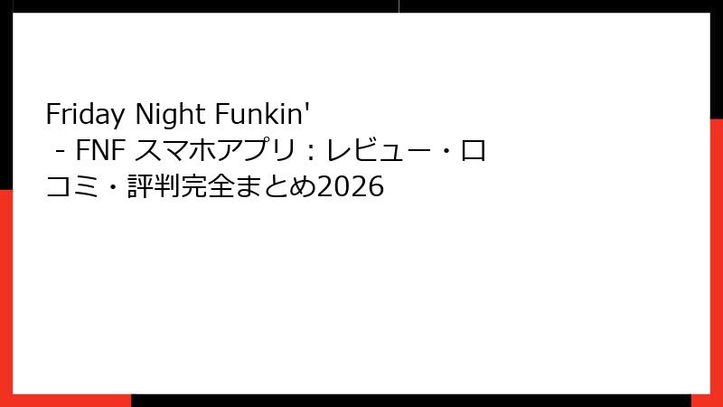 Friday Night Funkin' - FNF スマホアプリ：レビュー・口コミ・評判完全まとめ2026