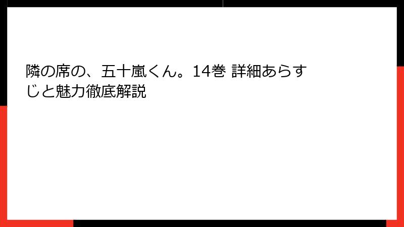隣の席の、五十嵐くん。14巻 詳細あらすじと魅力徹底解説