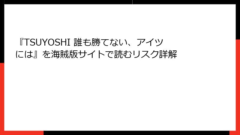 『TSUYOSHI 誰も勝てない、アイツには』を海賊版サイトで読むリスク詳解