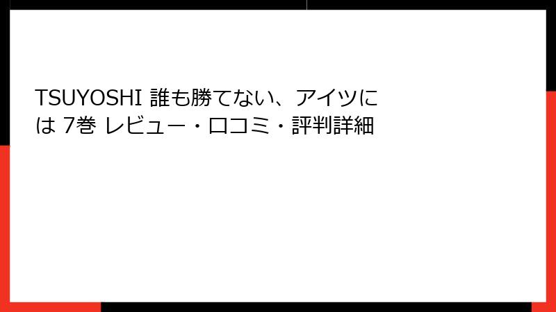TSUYOSHI 誰も勝てない、アイツには 7巻 レビュー・口コミ・評判詳細