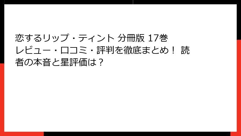 恋するリップ・ティント 分冊版 17巻 レビュー・口コミ・評判を徹底まとめ！ 読者の本音と星評価は？
