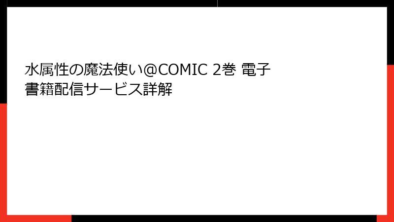 水属性の魔法使い@COMIC 2巻 電子書籍配信サービス詳解
