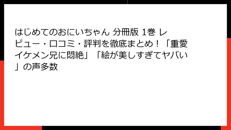 はじめてのおにいちゃん 分冊版 1巻 レビュー・口コミ・評判を徹底まとめ！「重愛イケメン兄に悶絶」「絵が美しすぎてヤバい」の声多数