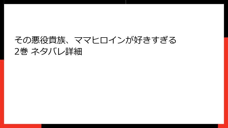 その悪役貴族、ママヒロインが好きすぎる 2巻 ネタバレ詳細