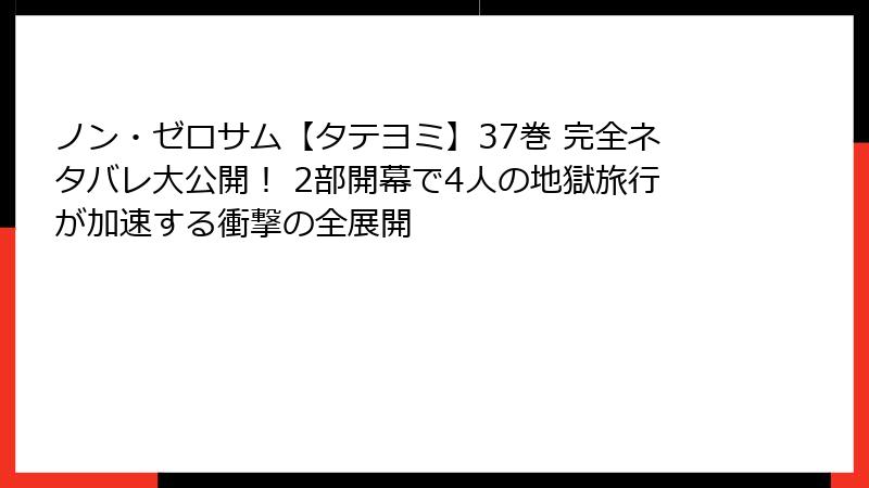 ノン・ゼロサム【タテヨミ】37巻 完全ネタバレ大公開! 2部開幕で4人の地獄旅行が加速する衝撃の全展開