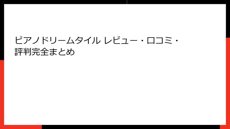 ピアノドリームタイル レビュー・口コミ・評判完全まとめ