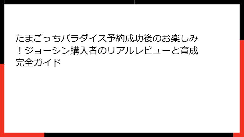 たまごっちパラダイス予約成功後のお楽しみ!ジョーシン購入者のリアルレビューと育成完全ガイド