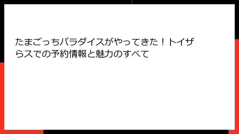 たまごっちパラダイスがやってきた！トイザらスでの予約情報と魅力のすべて