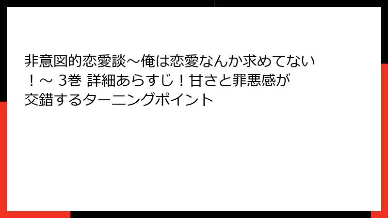 非意図的恋愛談~俺は恋愛なんか求めてない!~ 3巻 詳細あらすじ!甘さと罪悪感が交錯するターニングポイント