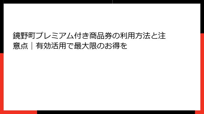 鏡野町プレミアム付き商品券の利用方法と注意点|有効活用で最大限のお得を