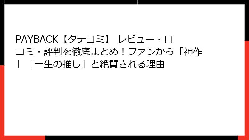 PAYBACK【タテヨミ】 レビュー・口コミ・評判を徹底まとめ!ファンから「神作」「一生の推し」と絶賛される理由