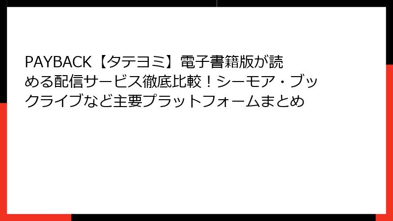 PAYBACK【タテヨミ】電子書籍版が読める配信サービス徹底比較!シーモア・ブックライブなど主要プラットフォームまとめ