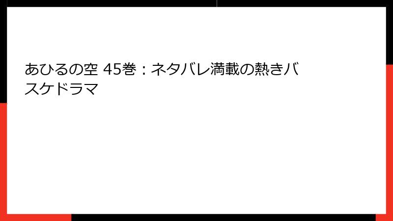 あひるの空 45巻:ネタバレ満載の熱きバスケドラマ