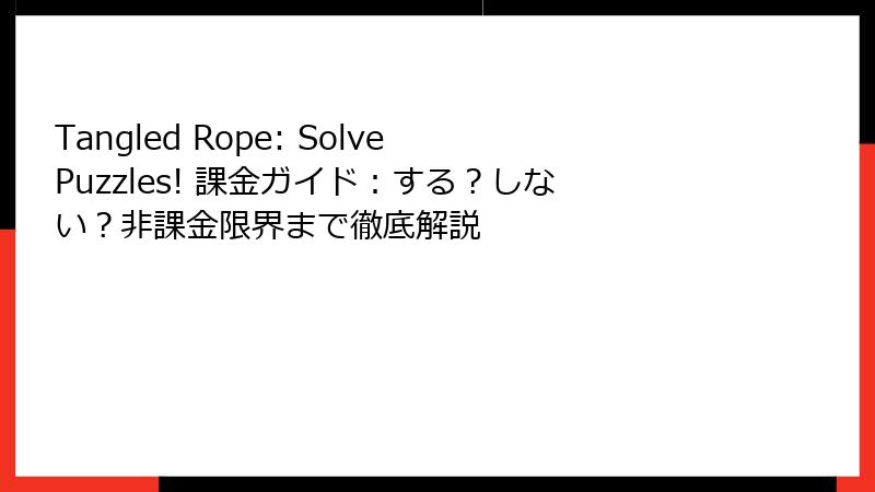 Tangled Rope: Solve Puzzles! 課金ガイド：する？しない？非課金限界まで徹底解説