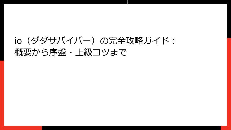 io(ダダサバイバー)の完全攻略ガイド:概要から序盤・上級コツまで