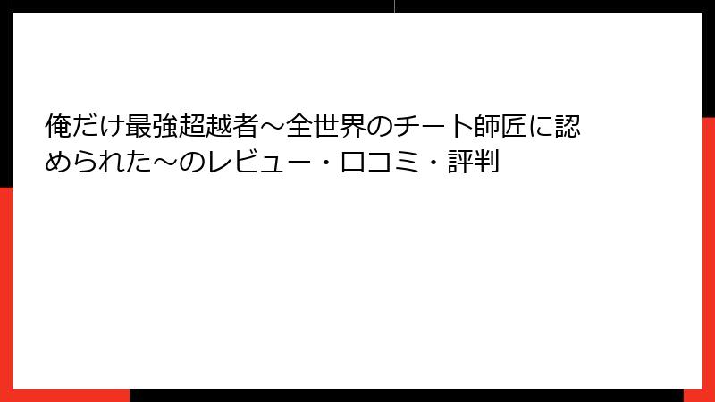 俺だけ最強超越者～全世界のチート師匠に認められた～のレビュー・口コミ・評判