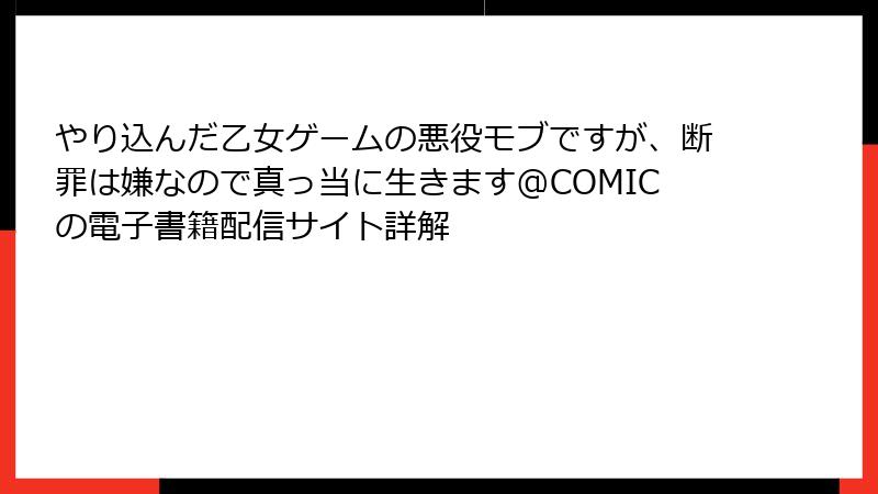 やり込んだ乙女ゲームの悪役モブですが、断罪は嫌なので真っ当に生きます@COMICの電子書籍配信サイト詳解