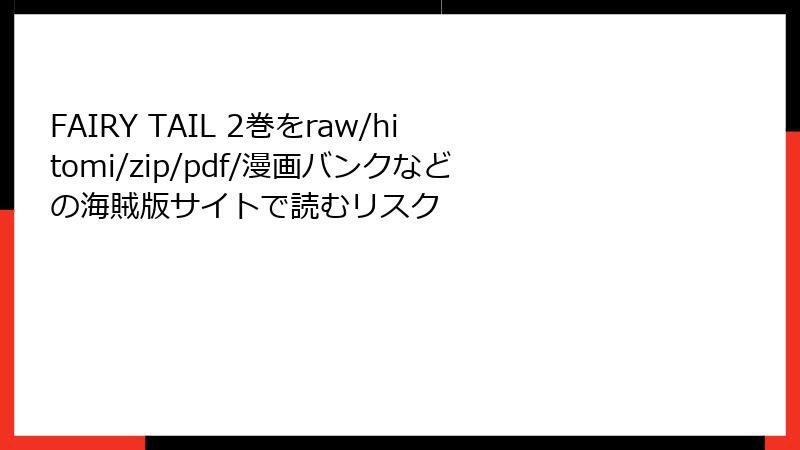 FAIRY TAIL 2巻をraw/hitomi/zip/pdf/漫画バンクなどの海賊版サイトで読むリスク