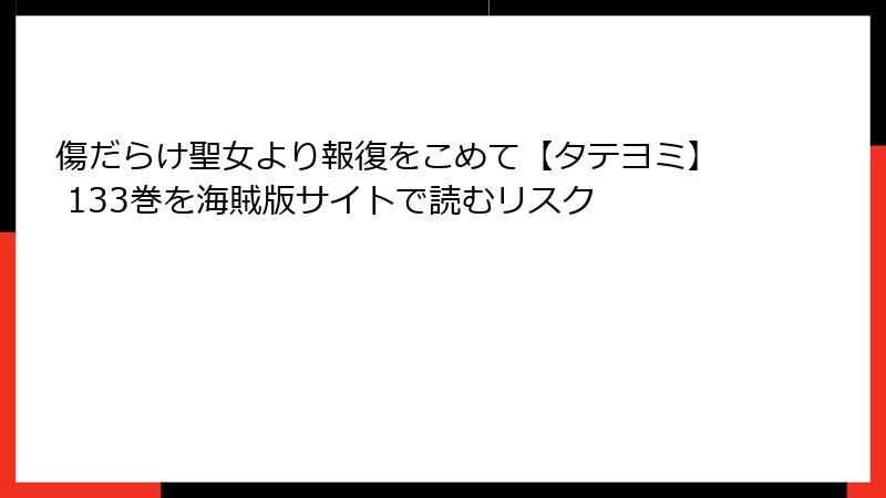 傷だらけ聖女より報復をこめて【タテヨミ】 133巻を海賊版サイトで読むリスク
