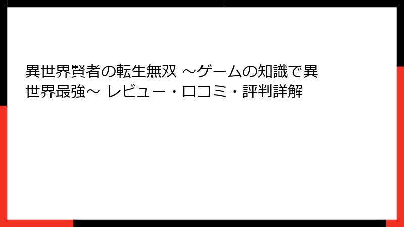 異世界賢者の転生無双 ～ゲームの知識で異世界最強～ レビュー・口コミ・評判詳解