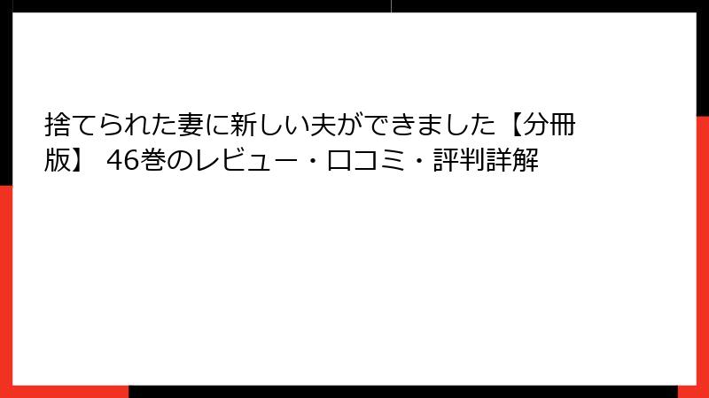 捨てられた妻に新しい夫ができました【分冊版】 46巻のレビュー・口コミ・評判詳解