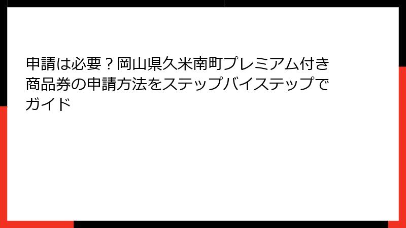 申請は必要？岡山県久米南町プレミアム付き商品券の申請方法をステップバイステップでガイド