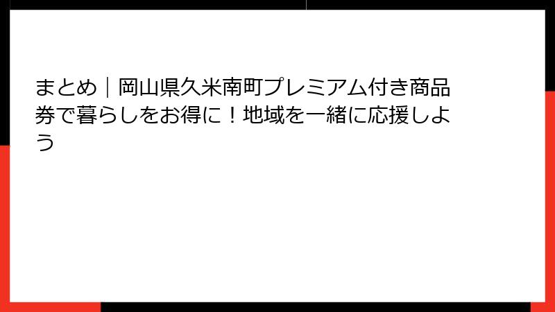 まとめ|岡山県久米南町プレミアム付き商品券で暮らしをお得に!地域を一緒に応援しよう