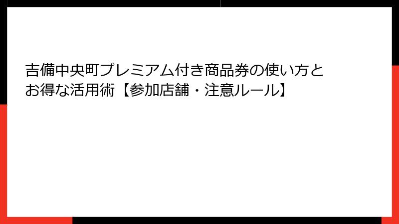 吉備中央町プレミアム付き商品券の使い方とお得な活用術【参加店舗・注意ルール】
