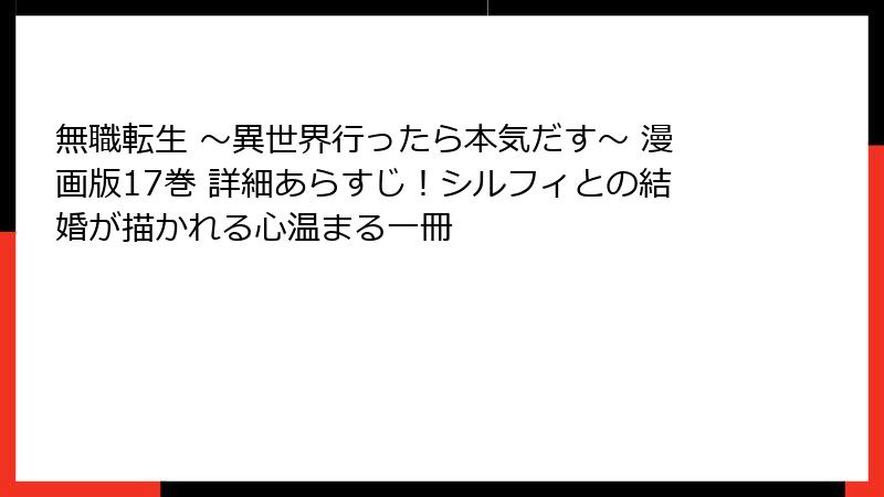 無職転生 ~異世界行ったら本気だす~ 漫画版17巻 詳細あらすじ!シルフィとの結婚が描かれる心温まる一冊