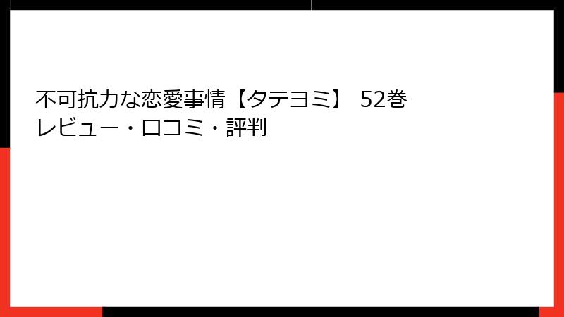 不可抗力な恋愛事情【タテヨミ】 52巻 レビュー・口コミ・評判