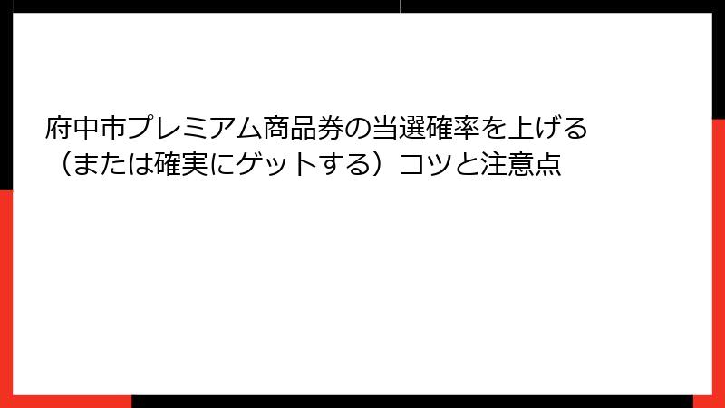府中市プレミアム商品券の当選確率を上げる(または確実にゲットする)コツと注意点