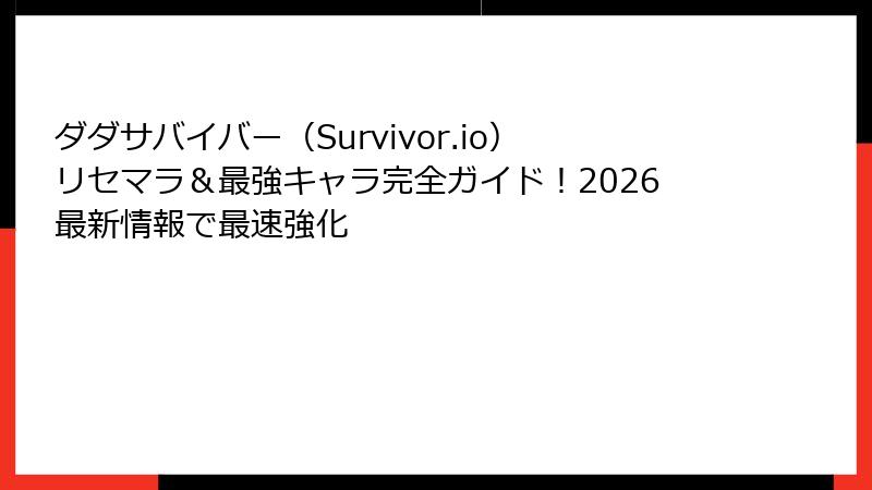 ダダサバイバー（Survivor.io）リセマラ＆最強キャラ完全ガイド！2026最新情報で最速強化