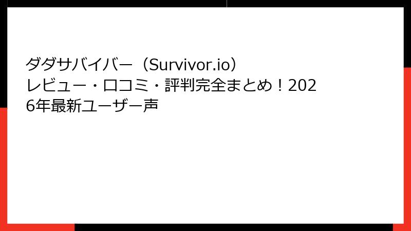 ダダサバイバー（Survivor.io）レビュー・口コミ・評判完全まとめ！2026年最新ユーザー声
