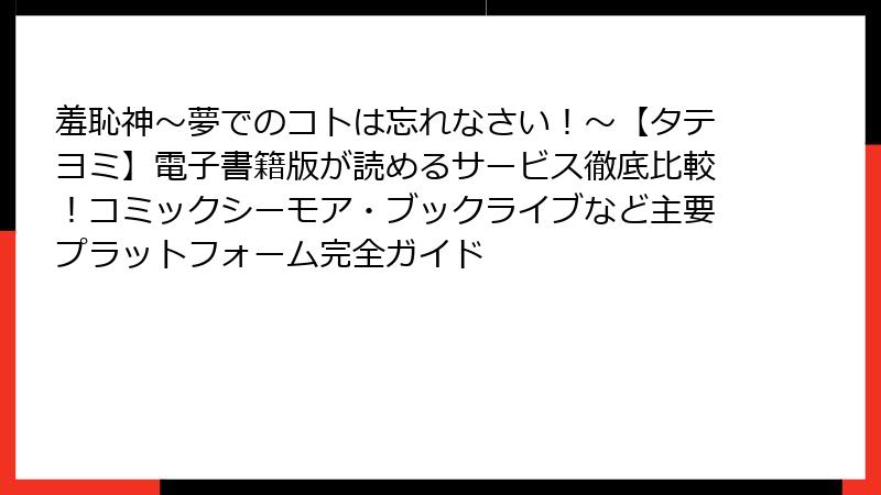 羞恥神～夢でのコトは忘れなさい！～【タテヨミ】電子書籍版が読めるサービス徹底比較！コミックシーモア・ブックライブなど主要プラットフォーム完全ガイド