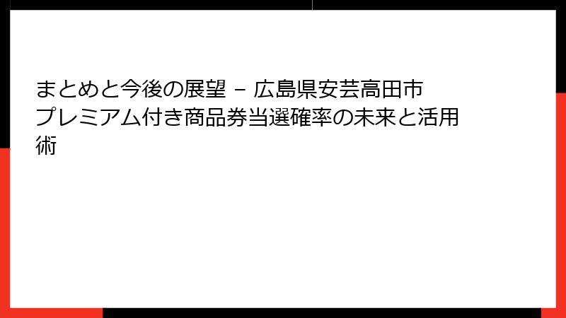 まとめと今後の展望 – 広島県安芸高田市プレミアム付き商品券当選確率の未来と活用術