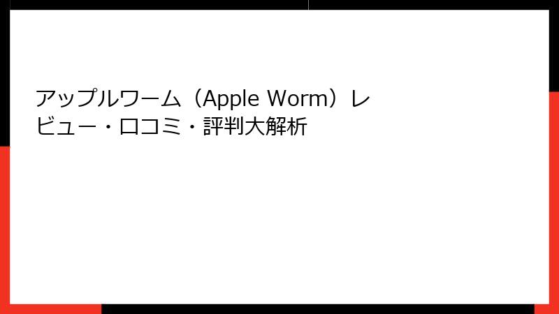 アップルワーム（Apple Worm）レビュー・口コミ・評判大解析