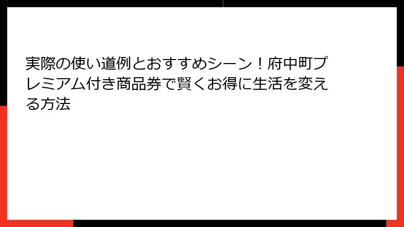 実際の使い道例とおすすめシーン！府中町プレミアム付き商品券で賢くお得に生活を変える方法