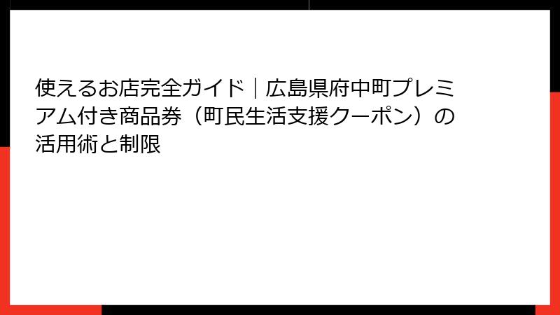 使えるお店完全ガイド｜広島県府中町プレミアム付き商品券（町民生活支援クーポン）の活用術と制限